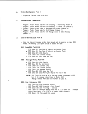 Page 4115.1.System Configuration Form 1l
Program the ONS line cards in this form
5.2.Feature Access Codes Form 2l
Program a Feature Access code for Call Forwarding - Internal Only (Feature 4)l
Program a Feature Access code for Call Forwarding - External Only (Feature 5)l
Program a Feature Access code for Abbreviated Dial Access (Feature 24)
0Program a Feature Access code for Send Message (Feature 41).
Program a Feature Access code for Call Message sender of Oldest Message
(Feature 42)
5.3.Class of Service (COS)...