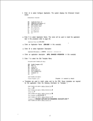 Page 4232.Enter A to select Configure Application. The system displays the Enhanced In-bandmenu:
ENHANCED IN-BAND
(N)Application Name = []0)Application Description = []CT)Edit Templates MenuP)Edit Parameters Menu(0)Show Application(1)Install Application
CL)List Applications
(VSave ApplicationPaExit
ti Enter N to select Application Name. This name will be used to install the application
later in this procedure (refer to page 23).Application Name 
- [] EIB-2OOD
= Enter an Application Name (EIB-200D in this...