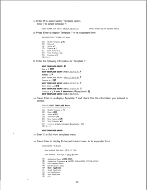 Page 4283 Enter M to select Modify Template option.
Enter 7 to select template 7:
EDIT TEMPLATE MENU 
(M,D.A,T,E.N,C.X):(Press Enter key to expand menu)
3 Press Enter to display Template 7 in its expanded form:
IN-BAND EDIT TEMPLATE Menu
(M)Modify Template - [7](D)Data - [](A)Action - [](T)Timeout - [](E)Error Action - [](N)Next Templates - [](C)Comment - [](X) Exit
9. Enter the following information for Template 7:
EDIT TEMPLATE MENU: 
DData 
- [I ###EDIT TEMPLATE MENU 
(M.D.A,T.E,N.C,X): A
Action- 
[] I/EDIT...