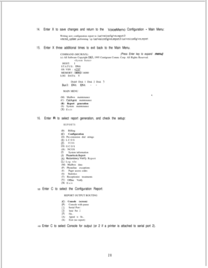 Page 43414.Enter X to save changes and return to the VoiceMemo Configuration - Main Menu:Writing new configuration report to 
/usr/vm/config/vm.report.0vmcmd-update: performing ‘cp lusrlvmiconfigivm.report.0 /usr/vm/config/vm.report
15.Enter X three additional times to exit back to the Main Menu.COMMAND (M/C/R/S/X):
(Press Enter key to expand menu)(c) All Software Copyright 1983. 1995 Centigram Comm. Corp. All Rights Reserved.HOST: I
STATUS: 
ENAOS VSN : 4.22CMEMORY : 04860/ 16000
LOG DATA: Y
Disk0 Disk 1 Disk 2...