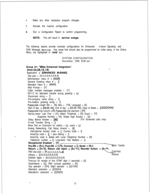 Page 4544.Make any other necessary program changes.
5.Activate the inactive configuration.
6.Run a Configuration Report to confirm programming.
NOTE:This will result in service outage.
The following reports provide example configurations for Enhanced /n-band Signaling and
ONS Message 
Waiting. Key areas that should also be programmed for initial setup, in the Online
Menu, are highlighted in 
bold text.
SYSTEM CONFIGURATION
November, 1995 
8:30 am
Group #l: “Mitel Enhanced Integration”
[lines 
OA,OB,lA,l B]...