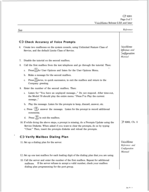 Page 47Cl’ 6201
Page 3 of 5
VoiceMemo Release 6.OA and later
stebReference
@ZJ Check Accuracy of Voice Prompts
6.Create two mailboxes on the system console, using Unlimited Feature Class of
Service, and the default Limits Class of Service.
7.Disable the tutorial on the second mailbox.
8.Call the first mailbox from the test telephone and go through the tutorial. Then:
8.
a.Press 3s for User Options and listen for the User Options Menu.8b.Make a message for the second mailbox.
c.Press y twice, in quick...