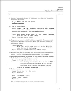 Page 77Cl6262Page 3 of 3
VoiceMemo Release 6.OA and later
StepReference9.The server automatically boots to the Maintenance From Hard Disk Menu. Select
the prompts.add program.
Prompt: Enter one of the names:
Response: prompts-add
10. Load the prompts diskettes.Prompt:Insert the 1st diskette containing the prompts
and press return
Response: Insert Prompts Disk 1 then press Enter to continue.
h,pt, Wait until drive light is out, insert language
disc 
#l,hit CR when ready.
Response:Press Enter again to continue....