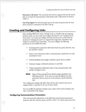 Page 120Configurating MESA-Net Async Hardware and Links 
Disconnect CaII Action: The commands that both the originate link and the answer 
link use to break off communications with another node. Valid actions are listed in 
Table 4- 1. 
Line Drop Signal: The electrical signal (pin) of the serial connection that the local 
device monitors to determine if the link is still up. 
After installing MESA-Net Async, Multiple Links, or Parallel Links and assigning 
hardware types, you must create and configure the links...