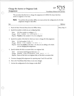 Page 142,’ 
Change the Answer or riginate Link Cl? 
Assignment Page 1 of 1 
VoiceMemo Release G.OA and later 
This procedure describes how to change the assignment of a MESA-Net Async link from 
answer to originate or vice-versa. 
ate: You perform this procedure offline; you must activate the configuration for the link 
step assignment changes to take effect. 
1. Reach the Basic Network Menu from the Offline Menu. 
2. Specify the module in which you are configuring links. 
Select: (H) Host number to configure =...