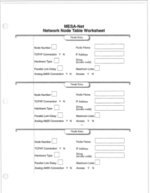 Page 162etw eel 
i Node Number 
I Node Name I 
I I 
1 
i TCP/IP Connection Y N I I 
I Hardware Type q 
IP Address 
String 
(access code) 
I - - 
I Parallel Link Delay 
L-l Maximum Links 
L-l 
1 Analog AMIS Connection Y N Access Y N 
I 
I 
I Node Number 
0 
I 
iTCP/lP Connection Y N 
I 
/ Hardware Type 
q 
I Parallel Link Delay q 
I 
i Analog AqIS Connection Y N 
Node Name 
IP Address 
String 
(access code) 
Maximum Links q 
Access Y N 
-.% 
I 
/Node Number 
q Node Name 
I r 
I 
ITCP/IP Connection Y N IP Address...