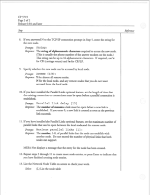 Page 167cl? 5719 
Page 2 of 2 
Release 6.OA and later 
Step 
8. If you answered N to the TCP/IP connection prompt in Step 5, enter the string for 
the new node. 
Prmnpt: 
String: 
Response: The string of alphanumeric characters required to access the new node. 
(This is usually the phone number of the answer modem on the node.) 
This string can be up to 
16 alphanumeric characters. If required, use 
 
for CR (carriage return) and 
 for CR/LF. 
9. Specify whether the new node can be accessed by local node. 
1...