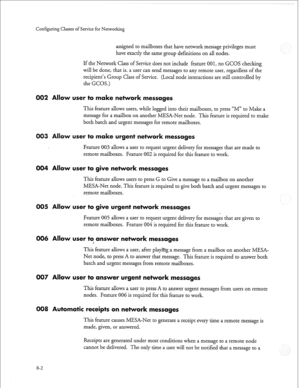 Page 217Configuring Classes of Service for Networking 
assigned to mailboxes that have network message privileges must 
have exactly the same group definitions on all nodes. 
If the Network Class of Service does not include feature 
001, no GCOS checking 
will be done, that is. a user can send messages to any remote user, regardless of the 
recipient’s Group Class of Service. (Local node interactions are still controlled by 
the GCOS.) 
02 Allow user to make network messages 
This feature allows users, while...