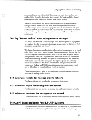 Page 218Configuring Cla.sses of Service for Networking 
remote mailbox was not delivered is if the message was made for more than one 
mailbox (either through a distribution list or through the “make multiple” feature), 
and at least one other mailbox on the same node got the message. 
Automatic receipts ensure that the sender is always notified of an undeliverable 
message; however, system users who make many messages often find that the 
automatic receipts feature is more annoying than helpful. An alternative...