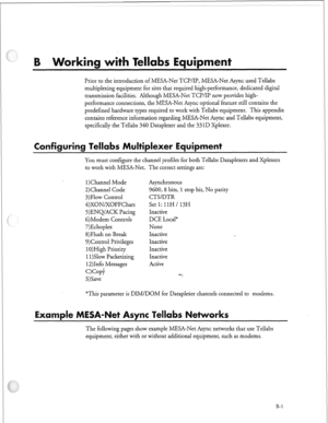 Page 256i Prior to the introduction of MESA-Net TCI?/IP, MESA-Net Async used Tellabs 
multiplexing equipment for sites that required high-performance, dedicated digital 
transmission facilities. Although MESA-Net TCP/IP now provides high- 
performance connections, the MESA-Net Async optional feature still contains the 
predefmed hardware types required to work with Tellabs equipment. This appendix 
contains reference information regarding MESA-Net Async and Tellabs equipment, 
specifically the Tellabs 340...