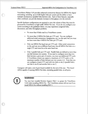 Page 280Technical Memo 930 13 Supported MESA-Net Configurations for VoiceMemo 5.03 
VoiceMemo Release 5.03 provides enhanced connectivity features for MESA-Net digital 
networking, including up to 8 full-duplex links per system and the ability to have 
multiple simultaneous (parallel) links between sites. Each of these features, especially 
when combined, can provide dramatic increases in throughput over the network. 
Specific hardware configurations are required to carry the volume of data that must be...