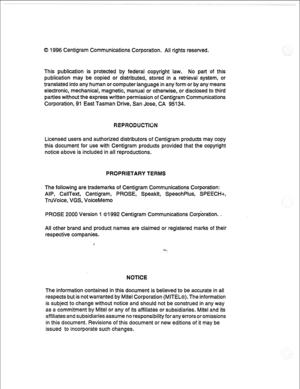 Page 2850 1996 Centigram Communications Corporation. Ail rights reserved. 
This publication is protected by federal copyright law. No part of this 
publication may be copied or distributed, stored in a retrieval system, or 
translated into any human or computer language in any form or by any means 
electronic, mechanical, magnetic, manual or otherwise, or disclosed to third 
parties without the express written permission of Centigram Communications 
Corporation, 91 East Tasman Drive, San 
Jose, CA 95134....