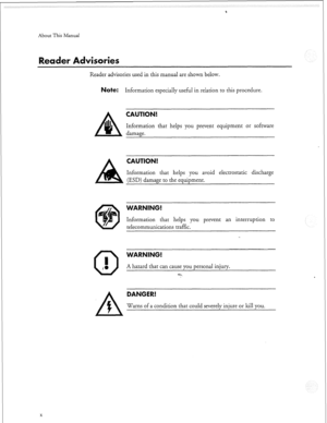 Page 293About This Manual 
er 
Reader advisories used in this manual are shown below. 
ate: Information especially useful in relation to this procedure. 
Information that helps you prevent equipment or software 
damage. 
CAUTION! 
CAUTION! 
Information that helps you avoid electrostatic discharge 
(ESD) damage to the equipment. 
X 
WARNING! 
Information that helps you prevent an interruption to 
telecommunications traffic. 
WARNING! 
A hazard that can cause you personal injury. 
DANGER! 
Warns of a condition...