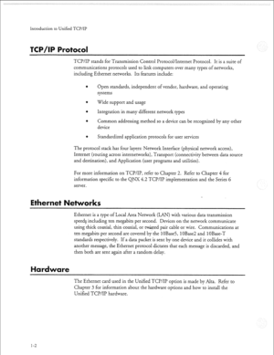 Page 297Introduction to Unified TCP/IP 
TCP/IP stands for Transmission Control Protocol/Internet Protocol. It is a suite of 
communications protocols used to link computers over many types of networks, 
including Ethernet networks. Its features include: 
e Open standards, independent of vendor, hardware, and operating 
systems 
@ 
Wide support and usage 
e Integration in many different network types 
e Common addressing method so a device can be recognized by any other 
device 
. 
Standardized application...