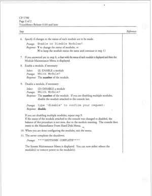 Page 319cl? 5700 
Page 2 of 2 
VoiceMemo Release 6.OA and later 
Step 
6. Specify if changes to the status of each module are to be made. 
prompt: 
Enable or Disable Modules? 
Response: Y to change the status of modules, OY 
N to keep the module status the same and continue at step 
11 
7. Ifyou answered yes in step 6, achartwiththe~~ofeachmoduleisdisplayedandthenthe 
Module Maintenance Menu is displayed. 
8. Enable a module, if necessary: 
Select: (E) ENABLE a module 
prompt: Which Module? 
Response: The number...