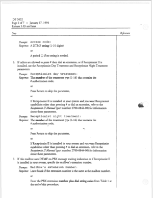 Page 35Dl? 5052 
Page 2 of 7 . January 17, 1994 
Release 5.03 
and larer 
PTOZPZ~Z: Access code: 
Response: A DTMF string (l- 10 digits) 
or 
A period 
(.) Zno suing is needed. 
G. If callers are allowed to press # then dial an extension, or if Receptionist II is 
installed, use the Receptionist Day Treatment and Receptionist Night Treatment 
parameters. 
PTOTZ~Z: Receptionist day treatment: 
Response: The number of the treatment type (l-16) that contains the 
#.authorization code, 
or 
Press Return to ship the...