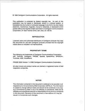 Page 57Q 1996 Centigram Communications Corporation. All rights reserved. 
This publication is protected by federal copyright law. No part of this 
publication may be copied or distributed, stored in a retrieval system, or 
translated into any human or computer language in any form or by any means 
electronic, mechanical, magnetic, manual or otherwise, or disclosed to third 
parties without the express written permission of Centigram Communications 
Corporation, 91 East Tasman Drive, San dose, CA 95134....