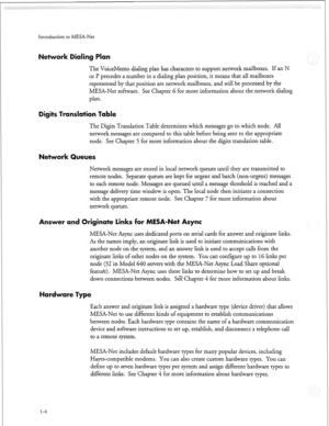 Page 69Introduction to MESA-Net 
et-work Dialing Plan 
The VoiceMemo dialing plan has characters to support network mailboxes. If an N 
or I’ precedes a number in a dialing plan position, it means that all mailboxes 
represented by that position are network mailboxes, and will be processed by the 
MESA-Net sohare. See Chapter 6 for more information about the network dialing 
plan. 
Digits Translation Table 
The Digits Translation Table determines which messages go to which node. All 
network messagei are...