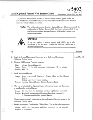 Page 86Cl? 
ptiond Feature With System Online 
VoiceMemo Release 6.OA and later 
The procedure describes how to install an optional feature with the system online. Be 
sure the Optional Feature Diskette(s) and the Module Enable Diskette contain the serial 
number(s) for all disk(s) in the system. 
ate: The serial number on the OneView Optional Feature diskette must match the 
serial number of the hard disk on which OneView is being installed. If you 
receive an error message about an incorrect serial number,...