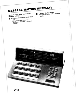 Page 82MESSAGE WAITING (DISPLAY) 
~~ check which guest rooms have a 2 
Source display shows: 
0 FUnbet’ of ruAm~ W 
message waiting: 
A @Press and hold down MSGE WAIT waiting I”.,.- rith a message 
1 
@r$y lamp field shows the 
extensions that have a message 
waiting  