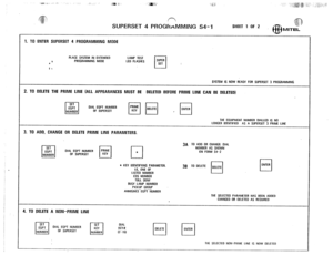 Page 222m -I?. “,-. .-J .:.: ,j:. .,,.. : 
,* z. 
I 
% ‘..l 
, f7 
SUPERSET 4 PROGRAMMING S4-1 
SHEET 1 OF 2 
m 
.@ 
MITES 
LAMP TEST 
LEO FLASHES SUPER 
SET 
q 
- 
1. TO ENTER SUPERSET 4 PROGRAMMING MODE 
L 
L 
t 1 PLACE SYSTEM IN EXTENDED 
PROGRAMMING MODE 
SYSTEM IS NOW READY FOR SUPERSET 3 PROGRAMMING 
2. TO DELETE THE PRIME LINE (ALL APPEARANCES MUST BE DELETED BEFORE PRIME LINE CAN BE DELETED) 
SET 
0 
EGPT DIAL EQPT NUMBER 
NUMBER OF SUPERSET p-/m ,-q 
THE EGUIPMENT NUMBER OIALLEO IS NO 
LONGER IOENTIFIEO...