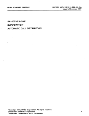Page 5MITEL STANDARD PRACTICE SECTION MITL91 OS/91 1 O-096-222-NA 
Issue 6, November 1987 
sx-100”/sx-200” 
SUPERSWITCH” 
AUTOMATIC CALL DISTRIBUTION 
@Copyright 1987, MITEL Corporation. All rights reserved. 
l”Trademark of MITEL Corporation 
@Registered Trademark of MITEL Corporation  