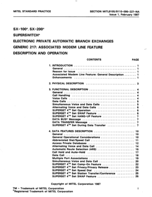 Page 53MITEL STANDARD PRACTICE SECTION MITL9105/911 O-096-227-NA 
Issue 1, February 1987 
sx-1 OO@, sx-200” 
SUPERSWITCH” 
ELECTRONIC PRIVATE AUTOMATIC BRANCH EXCHANGES 
GENERIC 217: ASSOCIATED MODEM LINE FEATURE 
DESCRIPTION AND OPERATION 
CONTENTS PAGE 
1. INTRODUCTION 
..................................... 1 
General ........................................... 1 
Reason for Issue ................................... 
1 
Associated Modem Line Feature: General Description 
....... 1 
Enhancements...