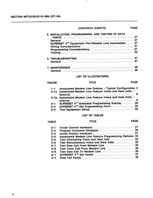 Page 54: c 
SECTION MITL9105/911 O-096-227-NA 
CONTENTS (CONT’D) PAGE 
5. INSTALLATION, PROGRAMMING, AND TESTING OF DATA 
PORTS . . . . . . . . . . . . . . . . . . . . . . . . . . . . . . . . . . . . . . . . . 27 
General ..,.s.....n.......e....................... 27 
SUPERSET qTM Equipment Port/Modem Line Association . . . . 27 
Wiring Considerations . . . . . . . . . . . . . . . . . . . . . . . . . . . . . . 31 
Programming Considerations . . . . . . . . . . . . . . . . . . . . . . . . . -31 
Testing . . . ....