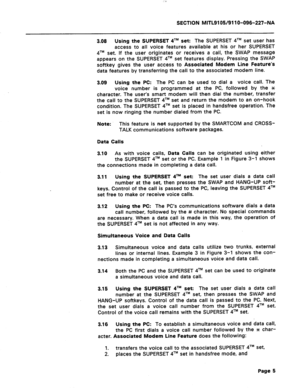 Page 59SECTION MITL9105/911 O-096-227-NA 
3.08 Using the SUPERSET 41M set: The SUPERSET 41M set user has 
access to all voice features available at his or her SUPERSET 
qTM set. If the user originates or receives a call, the SWAP message 
appears on the SUPERSET qTM set features display. Pressing the SWAP 
softkey gives the user access to Associated Modem Line Feature’s 
data features by transferring the call to the associated modem line. 
3.09 Using the PC: The PC can be used to dial a voice call. The 
voice...