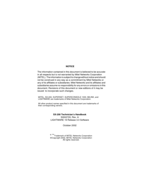 Page 2MITEL, SX-200, SUPERSET, SUPERCONSOLE 1000, MILINK, and 
LIGHTWARE are trademarks of Mitel Networks Corporation.
All other product names specified in this document are trademarks of 
their corresponding owners.
SX-200 Technician’s Handbook
50002720, Rev. A
LIGHTWARE 19 Release 3.0 Software
October 2002
® ™
Trademark of MITEL Networks Corporation 
©Copyright 2002, MITEL Networks Corporation 
All rights reserved.
  NOTICE
The information contained in this document is believed to be accurate 
in all...