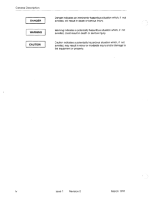 Page 12General Description 
Danger indicates an imminently hazardous situation which, if not 
avoided, will result in death or serious injury. 
-Y 
 
Warning indicates a potentially hazardous situation which, if not 
avoided, could result in death or serious injury. 
Caution indicates a potentially hazardous situation which, if not 
avoided, may result in minor or moderate injury and/or damage to 
the equipment or property. 
: . . 
: 
Issue 1 Revision 0 March 1997  