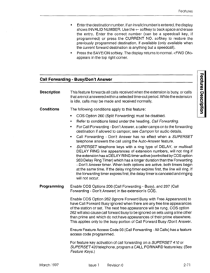 Page 111Features 
l Enter the destination number. If an invalid number is entered, the display 
shows INVALID NUMBER. Use the t softkey to back space and erase 
the entry. Enter the correct number (can be a speedcall key, if 
programmed) or press the CURRENT NO. softkey to restore the 
previously programmed destination, if available (only available when 
the current forward destination is anything but a speedcall). 
l Press the SAVE/ON softkey. The display returns to normal.  
appears in the top right corner....