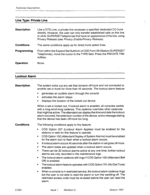 Page 244Features Description 
Line Type: Private Line ‘. 
Description 
Like a DTS Line, a private line accesses a specified dedicated CO trunk 
directly. However, the user can only transfer established calls on this line 
to other SU~EME~teiephones that have an appearance of the line, using 
Privacy Release (see /+ivacy EnaMe/?ivacy Release). 
Conditions The same conditions apply as for direct trunk select lines. 
Programming From within the Expand Set Subform of CDE Form 09 (Station/SUf?EI?SE~ 
Telephones),...