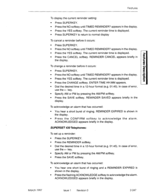 Page 287Features 
To display the current reminder setting: 
l Press SUPERKEY. 
l Press the NO softkey until TIMED REMINDER? appears in the display. 
l Press the YES softkey. The current reminder time is displayed. 
l Press SUPERKEY to return to normal display 
March 1997 
To cancel a reminder before it occurs: 
l Press SUPERKEY. 
l Press the NO softkey until TIMED REMINDER? appears in the display. 
l Press the YES softkey. The current reminder time is displayed. 
l Press the CANCEL softkey. REMINDER CANCEL...