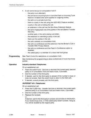 Page 326Features Description 
l A call cannot be put on consultation hold if: 
- the party is an attendant, 
- the call has an incoming trunk in it and the Flash on Incoming Trunk 
feature is enabled (the same applies for outgoing trunks), 
- the call is on a private trunk line, 
- there is a party in the call using the ADD HELD feature enabled, 
- a party in the call is holding the call, 
- an extension in the call has the Non-Busy Extension feature, 
- the call is ringing back one of the parties in the call...