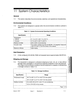 Page 53711 System Characteristics 
General 
il.1 
This section describes the environmental, electrical, and operational characteristics. 
Environmental Conditions 
il.2 The systems are designed to operate within the environmental conditions outlined in 
Table 11-I. 
Table 11-l System Environmental Operating Conditions 
I Specification 
I Range 
I 
Temperature 
- Cabinet 0’ C to 40’ C (32’ F to 104’ F) 
1 - Console 1 0” C to 30” C (32’ F to 86O F) 
Relative humidity 1 
1 20% to 80% noncondensing 
Acoustic noise...