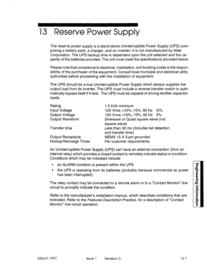 Page 54313 Reserve Power Supply 
The reserve power supply is a stand-alone Uninterruptible Power Supply (UPS) com- 
prising a battery pack, a charger, and an inverter; it is not manufactured by Mite1 
Corporation. The UPS backup time is dependent upon the unit selected and the ca- 
pacity of the batteries provided. The unit must meet the specifications provided below. 
Please note that compliance to electrical, installation, and building codes is the respon- 
sibility of the purchaser of the equipment. Consult...