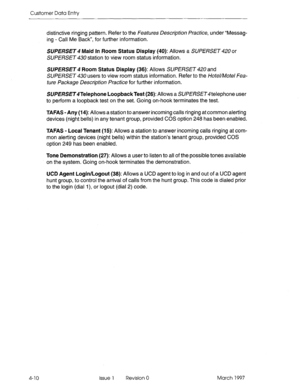 Page 120Customer Data Entry 
distinctive ringing pattern. Refer to the Features DescH@on Practice, under “Messag- 
ing - Call Me Back”, for further information. 
SUPERSET 
4 Maid In Room Status Display (40): Allows a SUPERSET 420 or 
SUPERSET 430 station to view room status information. 
SUPERSET 
4 Room Status Display (36): Allows SUPERSET 420 and 
SUPERSET 430 users to view room status information. Refer to the /iote//Mote/ Fea- 
ture Package Descriptjon Practice for further information. 
SUPERSET4Telephone...