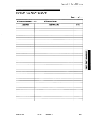 Page 337Appendix B - Blank CDE Forms 
FORM 39 - ACD AGENT GROUPS 
ACD Group Number (1 - 50): ACD Group Name: Sheet of 
AGENT ID AGENT NAME 
cos 
March 1997 Issue 1 Revision 0 B-65  