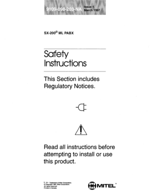 Page 5SX-200@ ML PABX 
Safety 
Instructions 
This Section includes 
Regulatory Notices. 
Read all instructions before 
attempting to install or use 
this product. 
rM, @I - Trademark of Mite1 Corporation. 
0 Copyright 1997, Mite1 Corporation. 
All rights reserved 
Printed in Canada. 
@ MITEL@  