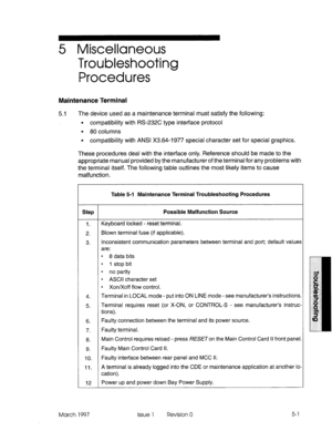 Page 4035 Miscellaneous 
Troubleshooting 
Procedures 
Maintenance Terminal 
5.1 The device used as a maintenance terminal must satisfy the following: 
l compatibility with RS-232C type interface protocol 
l 80 columns 
l compatibility with ANSI X3.64-l 977 special character set for special graphics. 
These procedures deal with the interface only. Reference should be made to the 
appropriate manual provided by the manufacturer of the terminal for any problems with 
the terminal itself. The following table...