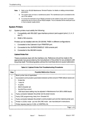 Page 404Troubleshootin 
Note: 1. Refer to the RS-232 Maintenance Terminal Practice, for details on setting communication 
parameters. 
2. The system does not have a maintenance panel. The maintenance port is accessed at the 
rear of the cabinet. 
3. To connect the terminal’s 25 pin RS232 connector to the system’s 9 pin mini D connector 
requires the use of a 9 pin to 25 pin RS232 adapter. This is a standard off-the-shelf part found 
in most computer supply stores. 
System Printers 
5.2 System printers must...