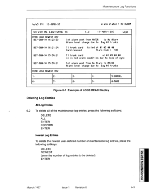 Page 529Maintenance Log Functions 
2X-200 ML LIGHTWHRE 16 1 . ti Ii’-MFIR-1337 Logs 
?Ef~il LtG3 t4EUE3T @I2 
1337-Jf1t+ 161 16: 23: 53 Tdt zilat-m i.ient frdii tiRJ0R to Ho nlarri 
fllar~ 1~~~1 change due td Bay @I trunks 
1337-Jflt+l@ 16:21:24 T 1 trunk card failed at 81 85 88 I% 
cat-d renoixd filarfl code 
q I@2 
IXG’-JIV+ 18 15: 54: 21 Tl trunk card at @I @5 e0 #0 
is in red alaiv ddndition due td Ids5 df qt~ 
I%‘-.IIY’+ l@ 15: 54: 21 Tot alarti uerit frdH t4d filxH td tif1.J0R 
fll arri I IYX I change due...