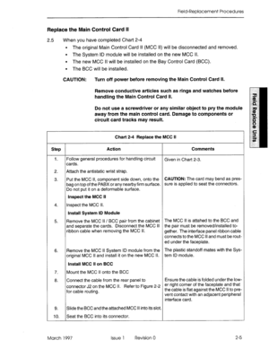 Page 621Field-Replacement Procedures 
Replace the Main Control Card II 
2.5 When you have completed Chart 2-4 
l The original Main Control Card II (MCC II) will be disconnected and removed. 
l The System ID module will be installed on the new MCC Il. 
l The new MCC II will be installed on the Bay Control Card (BCC). 
l The BCC will be installed. 
CAUTION: Turn off power before removing the Main Control Card Il. 
away from the main control card. Damage to components or 
circuit card tracks may result.  Remove...