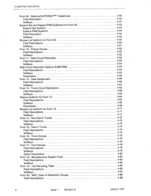 Page 96Customer Data Entry 
Form 09 - Stations/SUPERSETTM Telephones ................................. 
4-40 
Field Description ...................................................... 
4-40 
Softkeys ............................................................ 4-41 
Expand Set and Expand PKM Subforms for Form 09 ............................ 
4-43 
Expand Set Subform .................................................. 4-43 
Expand PKM Subform ................................................. 4-44 
Field...