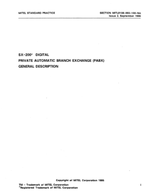 Page 1MITEL STANDARD PRACTICE SECTION MITL9108-093-l OO-NA 
Issue 2, September 1986 
SX-200” DIGITAL 
PRIVATE AUTOMATIC BRANCH EXCHANGE (PABX) 
GENERAL DESCRIPTION 
Copyright of MITEL Corporation 1986 
TM - Trademark of MITEL Corporation 
@Registered Trademark of MITEL Corporation  