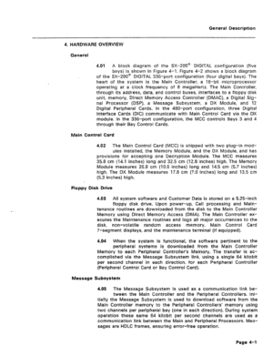 Page 14General Description 
4. HARDWARE OVERVIEW 
General 
4.01 A block diagram of the SX-2OOe DIGITAL configuration (five 
bays) is shown in Figure 4-1. Figure 4-2 shows a block diagram 
of the SX-200@ DIGITAL 336-port configuration (four digital bays). The 
heart of the system is the Main Controller, a l6-bit microprocessor 
operating at a clock frequency of 8 megatlertz. The Main Controller, 
through its address, data, and control buses, interfaces to a floppy disk 
unit, memory, Direct Memory Access...