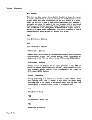 Page 297Features Description
Null Modem
This item can take various forms, but its function is always the same;
it enables connections to be made between two “modems” on a back-to-back basis The main characteristic of the Null modem is to trans-
pose the RS-232CS and R leads which interconnect the “modems”;
otherwise the send (S) leads of the two “modem” will be connected
together, as will the two receive (R) leads. A typical example of the use
of a Null Modem is it’s employment, in the form of an adapter added...