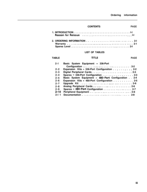 Page 313Ordering information
CONTENTSPAGE1. INTRODUCTION . . . . . . . . . . 
e . . . . . . . . . . . . . 0 . . 0 . . . . . . . l-l
ReasonforReissue. . . . O.e . . . . . . . . . Sun . . . . . . . . . ~.. l-l
2. ORDERING INFORMATION . . m . . . . . . . . . 
0 0.. 0 m. e 0 0. s s . . 2-l
Warranty . . . 
..=...m.V...m.O....a...D s....O.m m O..m 2-1
Spares Level D . . . . . . . . . . . . . . . . . . . . . . m . . . 
=. . . . . . 0 . . 2-l
TABLE
TITLEPAGE2-lBasic System Equipment 
- 336-Port
2-2
2-3
2-4
2-5
2-6
2-7...