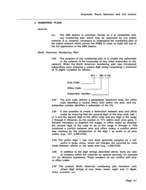 Page 328Automatic Route Selection and Toll Control
2. NUMBERING PLANS
General2.01The ARS feature is universal, insofar as it is compatible with
any numbering plan which may be employed by any public
network. It is, however, necessary to understand the numbering plan of
the public network which serves the PABX in order to make full use of
the toll application of the ARS feature.
North American Numbering Plan
2.02The purpose of any numbering plan is to enable any subscriber
in the network to be connected to any...